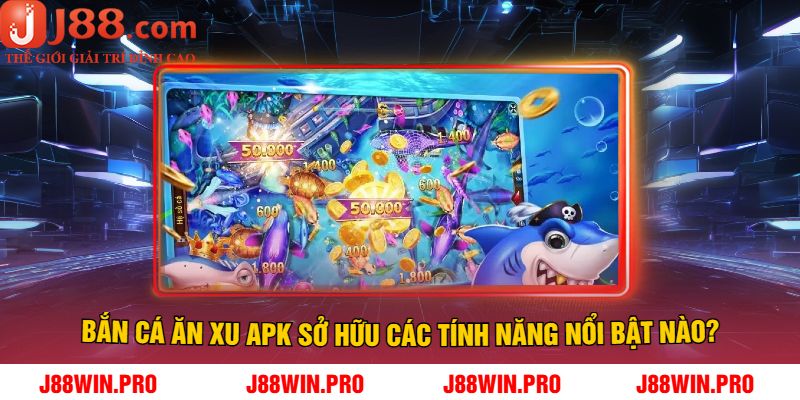 Bắn Cá Ăn Xu Apk Sở Hữu Các Tính Năng Nổi Bật Nào?