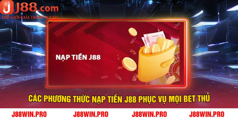 Các Phương Thức Nạp Tiền J88 Phục Vụ Mọi Bet Thủ