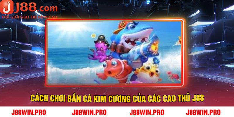 Cách Chơi Bắn Cá Kim Cương Của Các Cao Thủ J88