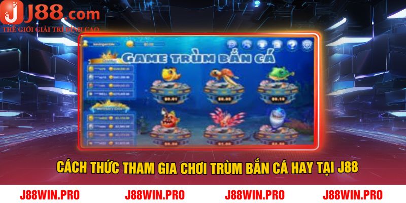 Cách thức tham gia chơi trùm bắn cá hay tại J88