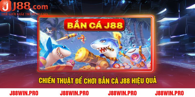 Chiến Thuật Để Chơi Bắn Cá J88 Hiệu Quả
