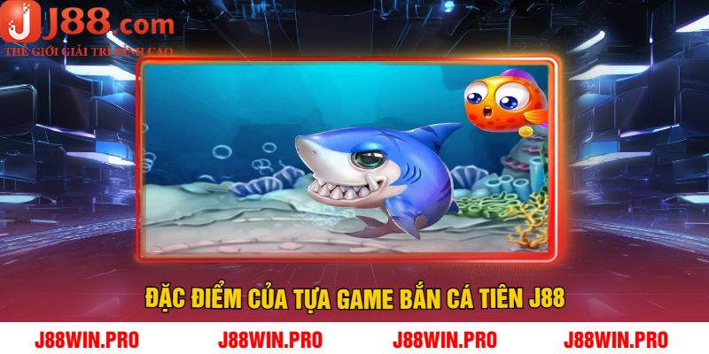 Đặc điểm của tựa game bắn cá tiên J88