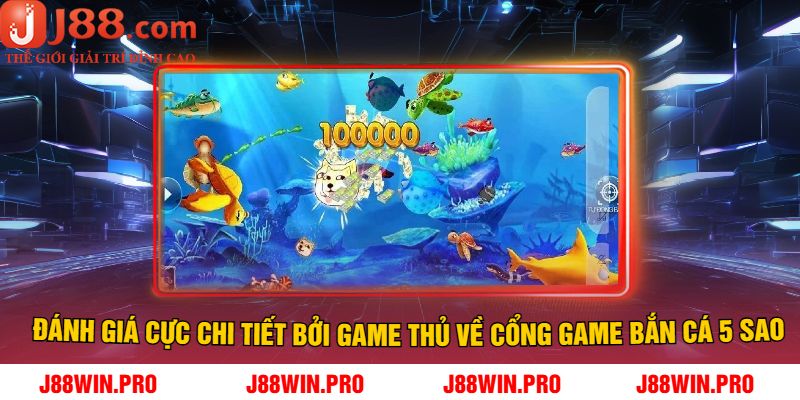 Đánh giá Cực chi tiết bởi Game Thủ về cổng game bắn cá 5 sao