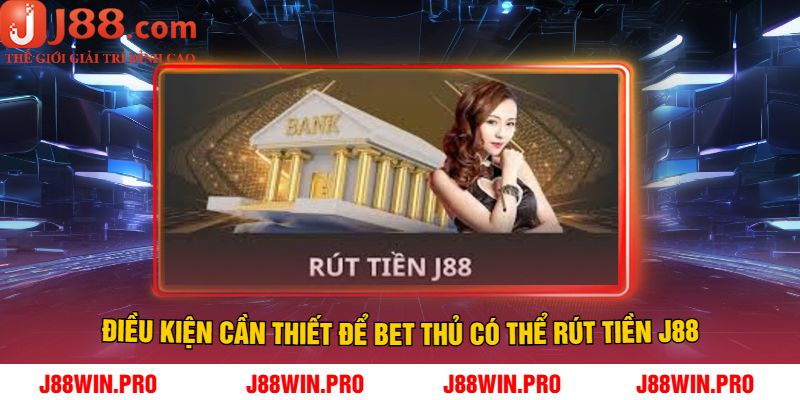Điều Kiện Cần Thiết Để Bet Thủ Có Thể Rút Tiền J88