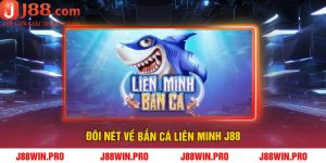 Đôi nét về Bắn Cá Liên Minh J88