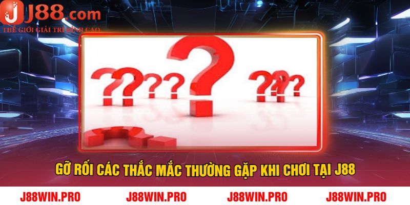 Gỡ Rối Các Thắc Mắc Thường Gặp Khi Chơi Tại J88