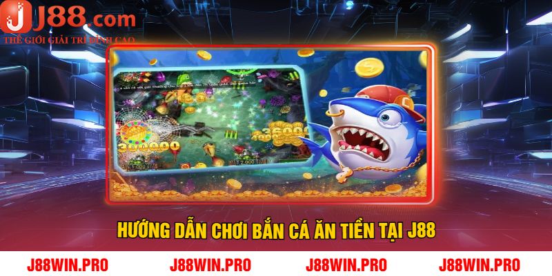 Hướng Dẫn Chơi Bắn Cá Ăn Tiền Tại J88