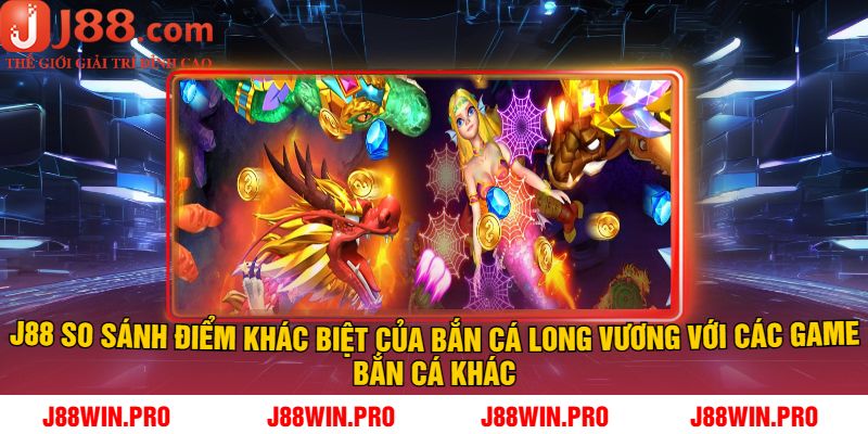 J88 So sánh Điểm khác biệt của Bắn cá Long Vương với các game Bắn cá khác