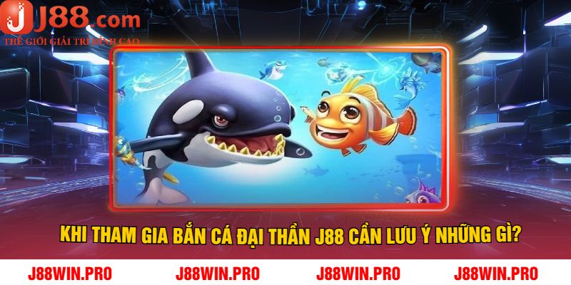 Khi tham gia bắn cá đại thần J88 cần lưu ý những gì?