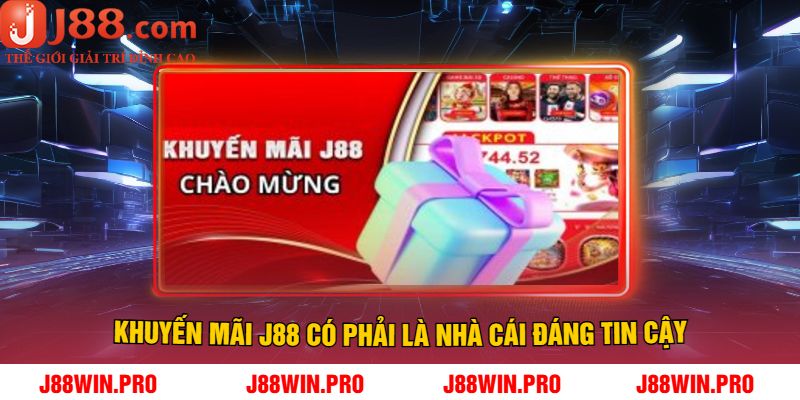 Khuyến Mãi J88 Có Phải Là Nhà Cái Đáng Tin Cậy
