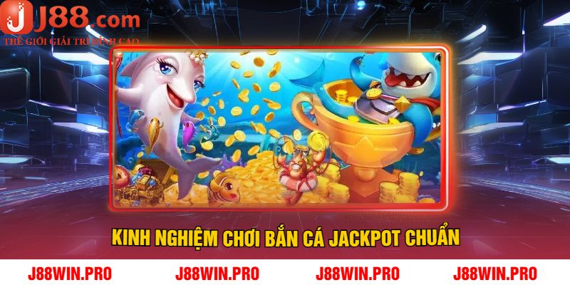 Kinh nghiệm chơi Bắn cá Jackpot chuẩn