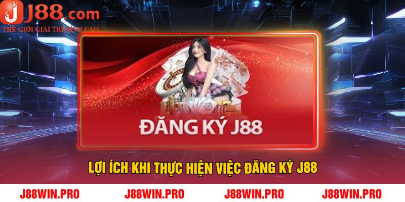 Lợi Ích Khi Thực Hiện Việc Đăng Ký J88