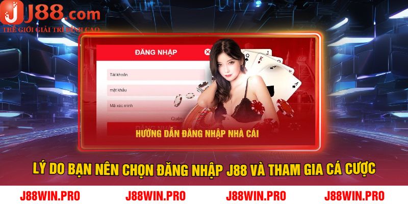 Lý Do Bạn Nên Chọn Đăng Nhập J88 Và Tham Gia Cá Cược