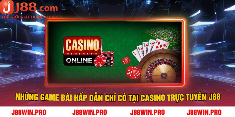 Những Game Bài Hấp Dẫn Chỉ Có Tại Casino trực tuyến J88