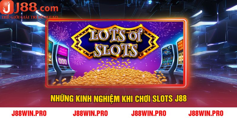 Những Kinh Nghiệm Khi Chơi Slots J88
