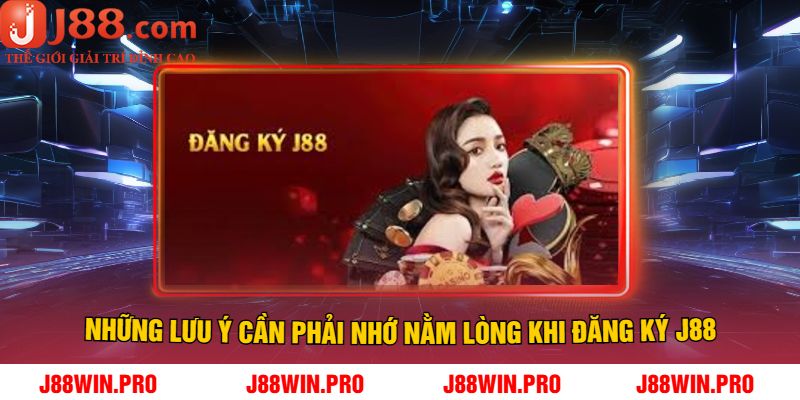 Những Lưu Ý Cần Phải Nhớ Nằm Lòng Khi Đăng Ký J88