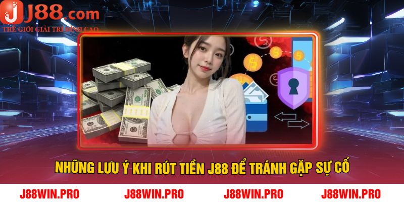 Những Lưu Ý Khi Rút Tiền J88 Để Tránh Gặp Sự Cố
