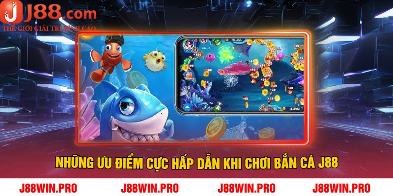 Những Ưu Điểm Cực Hấp Dẫn Khi Chơi Bắn Cá J88