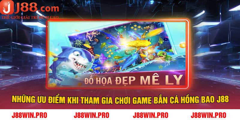 Những ưu điểm khi tham gia chơi game Bắn Cá Hồng Bao J88