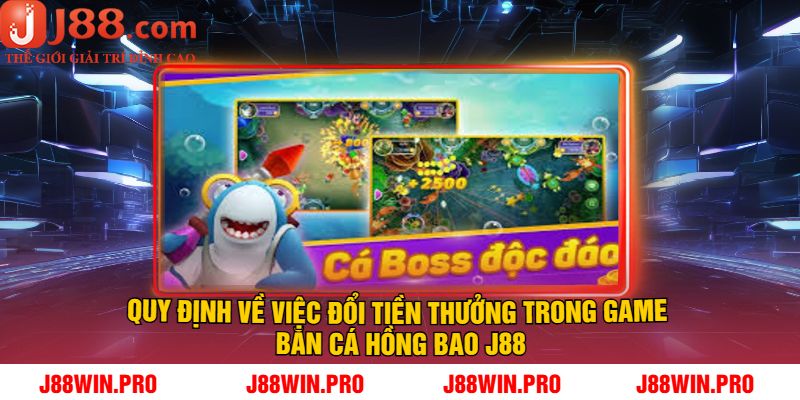 Quy định về việc đổi tiền thưởng trong game bắn cá hồng bao J88