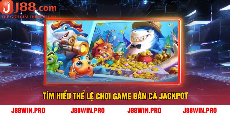 Tìm hiểu thể lệ chơi game bắn cá Jackpot