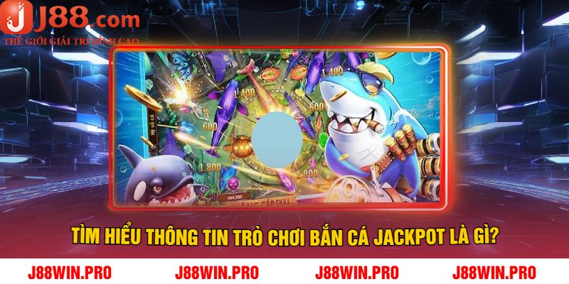 Tìm hiểu thông tin trò chơi Bắn cá Jackpot là gì?
