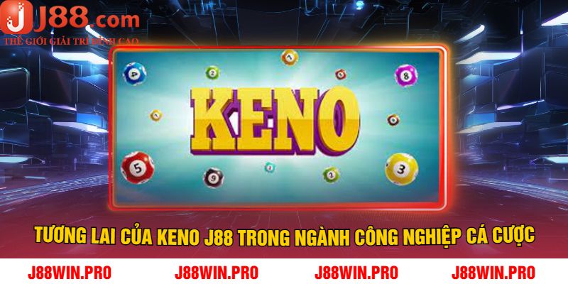 Tương Lai Của Keno J88 Trong Ngành Công Nghiệp Cá Cược