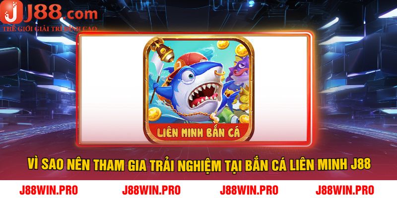 Vì sao nên tham gia trải nghiệm tại Bắn Cá Liên Minh J88